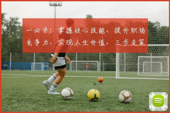 一必学：掌握核心技能，提升职场竞争力，实现人生价值，三步走策略